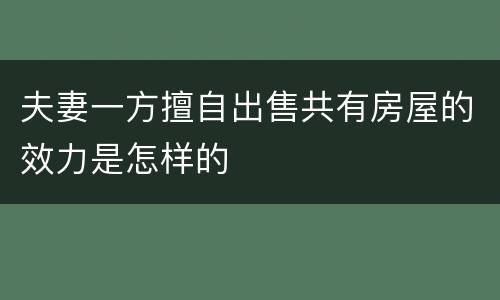 夫妻一方擅自出售共有房屋的效力是怎样的