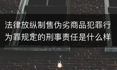 法律放纵制售伪劣商品犯罪行为罪规定的刑事责任是什么样的