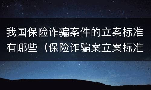 我国保险诈骗案件的立案标准有哪些（保险诈骗案立案标准是什么）