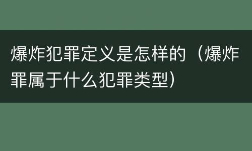 爆炸犯罪定义是怎样的（爆炸罪属于什么犯罪类型）