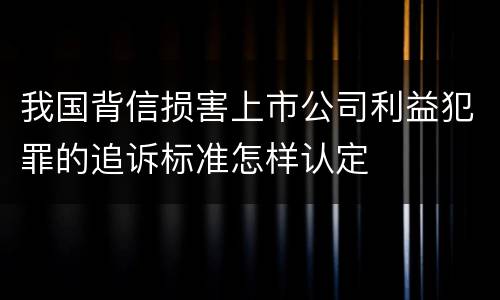我国背信损害上市公司利益犯罪的追诉标准怎样认定