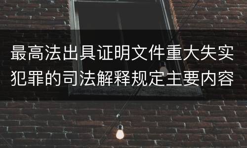 最高法出具证明文件重大失实犯罪的司法解释规定主要内容有哪些