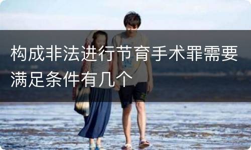 构成非法进行节育手术罪需要满足条件有几个
