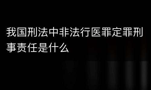 我国刑法中非法行医罪定罪刑事责任是什么