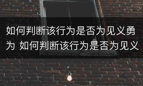 如何判断该行为是否为见义勇为 如何判断该行为是否为见义勇为的行为