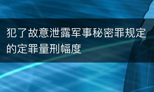 犯了故意泄露军事秘密罪规定的定罪量刑幅度