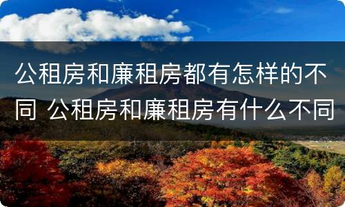 公租房和廉租房都有怎样的不同 公租房和廉租房有什么不同?