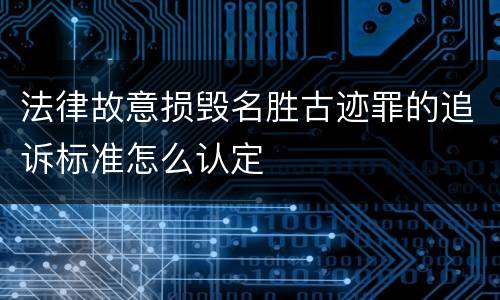 法律故意损毁名胜古迹罪的追诉标准怎么认定
