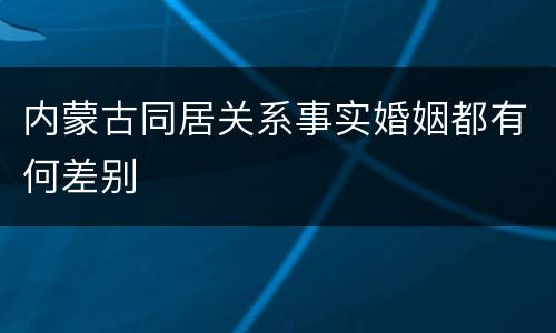 内蒙古同居关系事实婚姻都有何差别