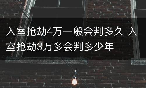 入室抢劫4万一般会判多久 入室抢劫3万多会判多少年