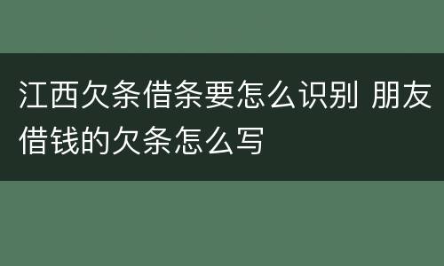 江西欠条借条要怎么识别 朋友借钱的欠条怎么写