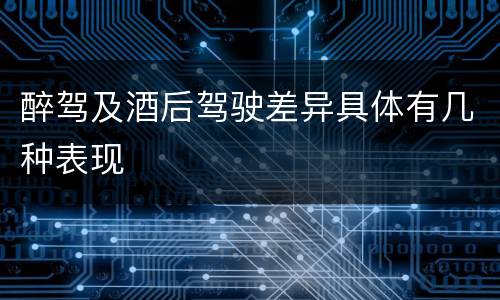 醉驾及酒后驾驶差异具体有几种表现