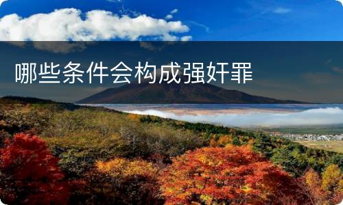 哪些条件会构成强奸罪