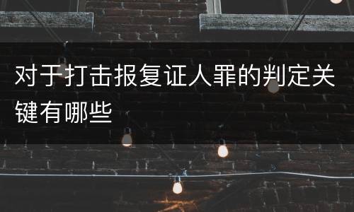 对于打击报复证人罪的判定关键有哪些