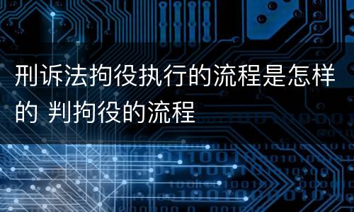 刑诉法拘役执行的流程是怎样的 判拘役的流程