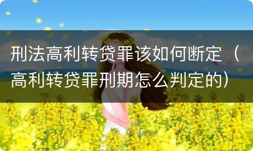 刑法高利转贷罪该如何断定（高利转贷罪刑期怎么判定的）