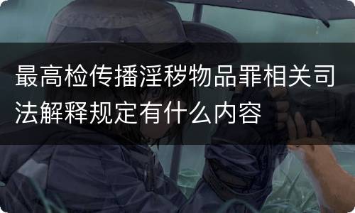 最高检传播淫秽物品罪相关司法解释规定有什么内容