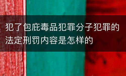 犯了包庇毒品犯罪分子犯罪的法定刑罚内容是怎样的
