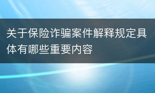 关于保险诈骗案件解释规定具体有哪些重要内容