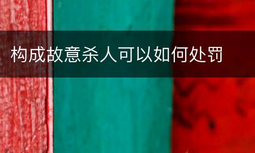 构成故意杀人可以如何处罚