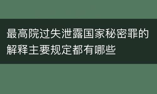 最高院过失泄露国家秘密罪的解释主要规定都有哪些