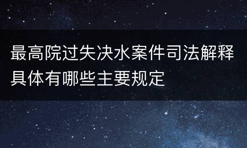 最高院过失决水案件司法解释具体有哪些主要规定