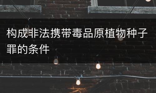 构成非法携带毒品原植物种子罪的条件