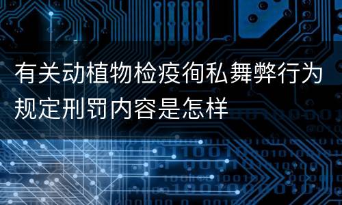 有关动植物检疫徇私舞弊行为规定刑罚内容是怎样