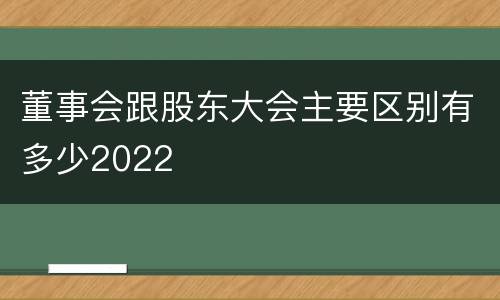 董事会跟股东大会主要区别有多少2022
