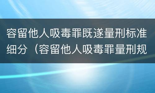 容留他人吸毒罪既遂量刑标准细分（容留他人吸毒罪量刑规范化）
