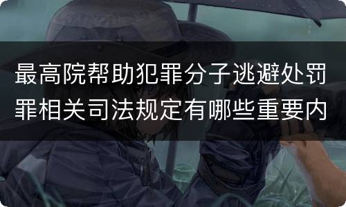 最高院帮助犯罪分子逃避处罚罪相关司法规定有哪些重要内容