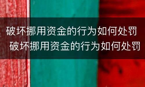 破坏挪用资金的行为如何处罚 破坏挪用资金的行为如何处罚呢