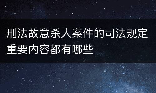 刑法故意杀人案件的司法规定重要内容都有哪些