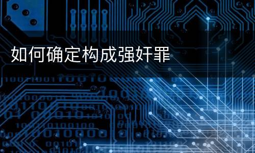 如何确定构成强奸罪