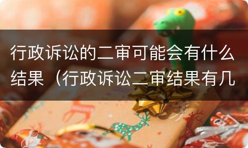 行政诉讼的二审可能会有什么结果（行政诉讼二审结果有几种）