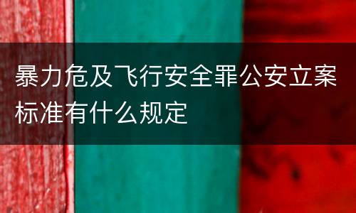 暴力危及飞行安全罪公安立案标准有什么规定