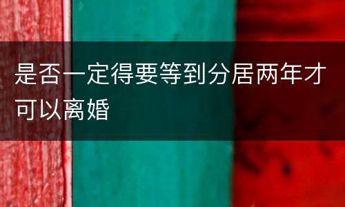 是否一定得要等到分居两年才可以离婚