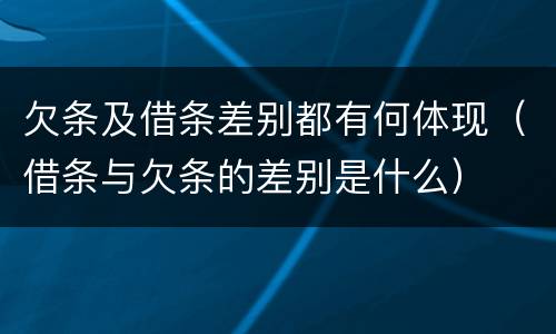 欠条及借条差别都有何体现（借条与欠条的差别是什么）