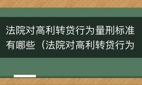 法院对高利转贷行为量刑标准有哪些（法院对高利转贷行为量刑标准有哪些处罚）