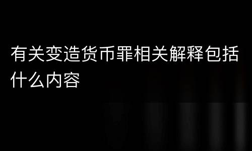 有关变造货币罪相关解释包括什么内容