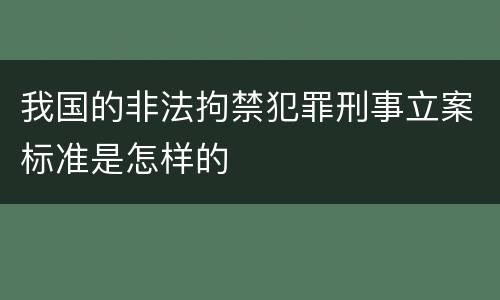 我国的非法拘禁犯罪刑事立案标准是怎样的