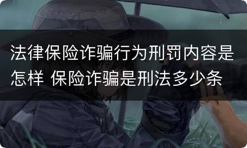 法律保险诈骗行为刑罚内容是怎样 保险诈骗是刑法多少条