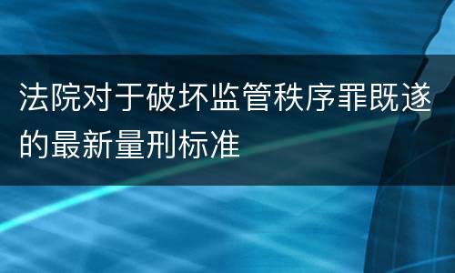 法院对于破坏监管秩序罪既遂的最新量刑标准