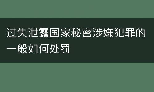 过失泄露国家秘密涉嫌犯罪的一般如何处罚