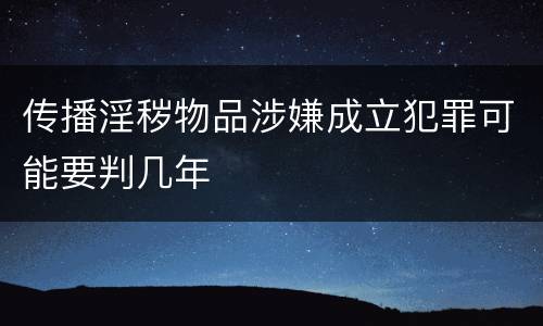 传播淫秽物品涉嫌成立犯罪可能要判几年