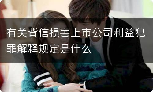 有关背信损害上市公司利益犯罪解释规定是什么