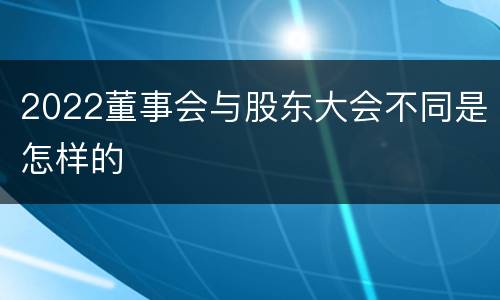 2022董事会与股东大会不同是怎样的