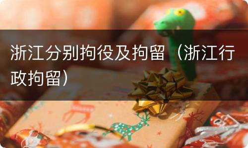 浙江分别拘役及拘留（浙江行政拘留）