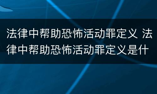 法律中帮助恐怖活动罪定义 法律中帮助恐怖活动罪定义是什么