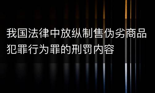 我国法律中放纵制售伪劣商品犯罪行为罪的刑罚内容